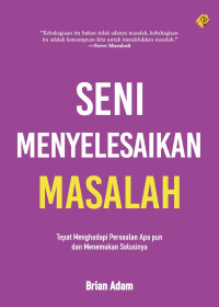 Image of Seni menyelesaikan masalah : tepat menghadapi persoalan apapun dan menemukan solusinya